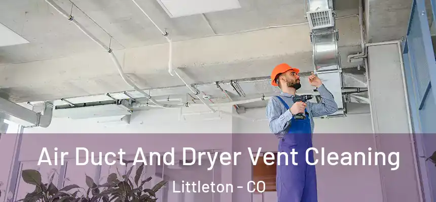  Air Duct And Dryer Vent Cleaning Littleton - CO