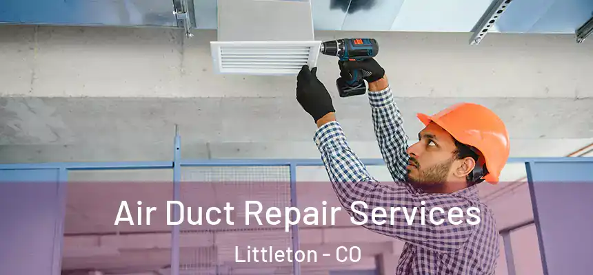  Air Duct Repair Services Littleton - CO