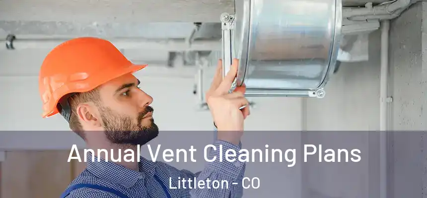  Annual Vent Cleaning Plans Littleton - CO