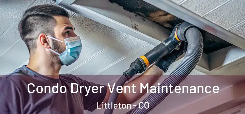  Condo Dryer Vent Maintenance Littleton - CO