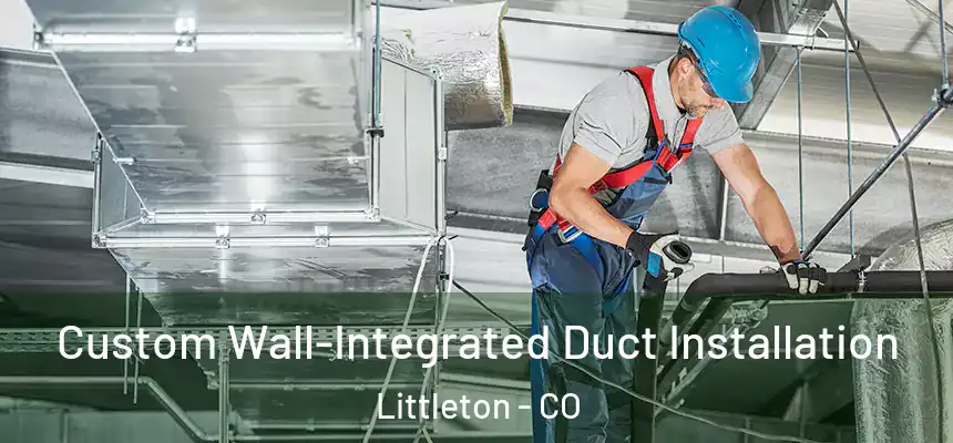  Custom Wall-Integrated Duct Installation Littleton - CO
