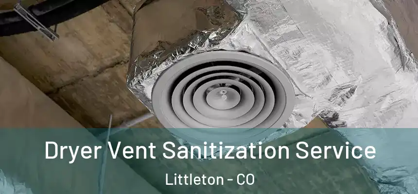  Dryer Vent Sanitization Service Littleton - CO