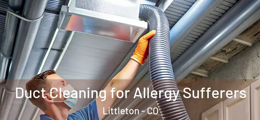  Duct Cleaning for Allergy Sufferers Littleton - CO