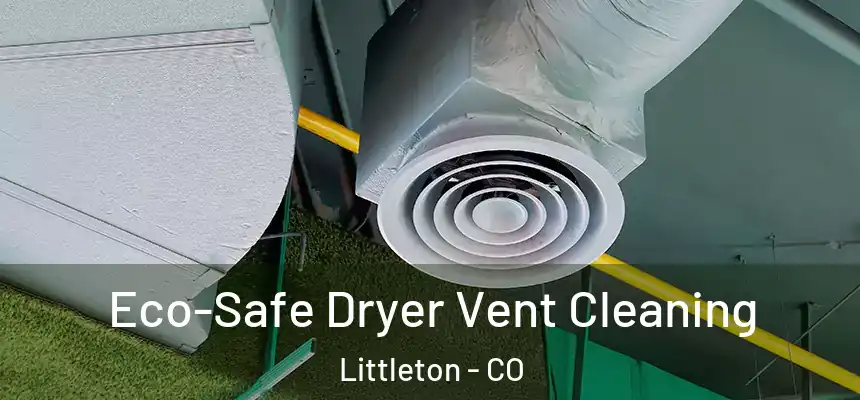  Eco-Safe Dryer Vent Cleaning Littleton - CO