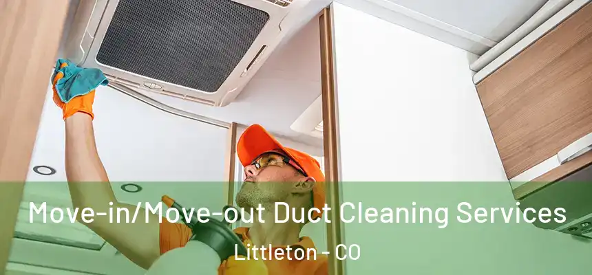  Move-in/Move-out Duct Cleaning Services Littleton - CO