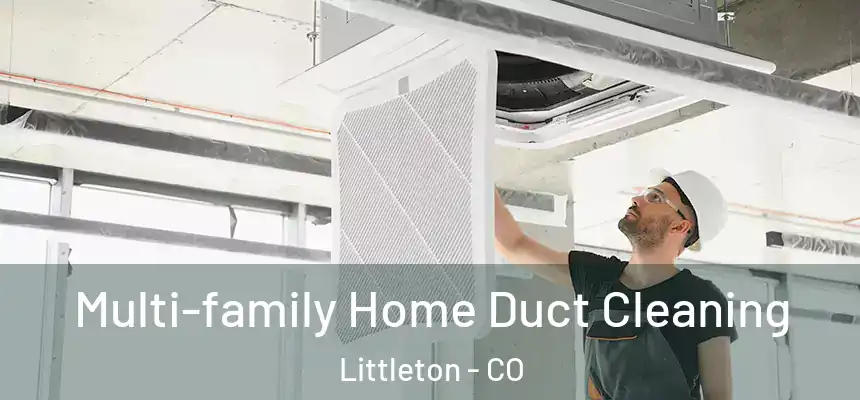  Multi-family Home Duct Cleaning Littleton - CO