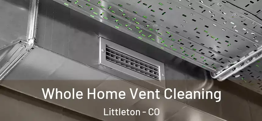  Whole Home Vent Cleaning Littleton - CO