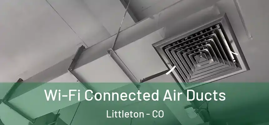  Wi-Fi Connected Air Ducts Littleton - CO